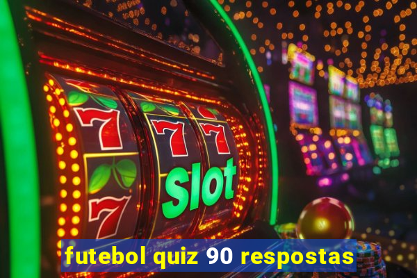 futebol quiz 90 respostas